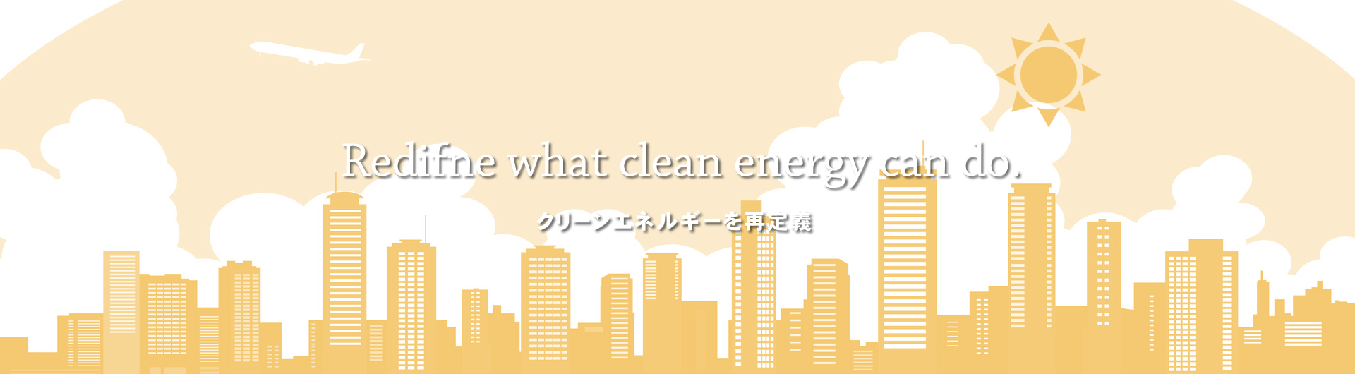 Redifne what clean energy can do. クリーンエネルギーを再定義